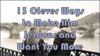 13 Clever Ways to Make Him Jealous and Want You More [upl. by Nnahsal]