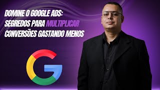 Domine o Google Ads Segredos Para Multiplicar Conversões Gastando Menos [upl. by Rustice616]