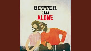 Better Off Alone [upl. by Rothwell]