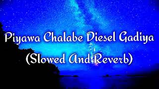 Piyawa Chalabe Diesel Gadiya Slowed And Reverb [upl. by Lamej952]