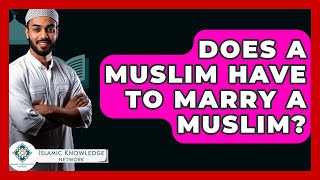 Does A Muslim Have To Marry A Muslim  Islamic Knowledge Network [upl. by Serrano119]