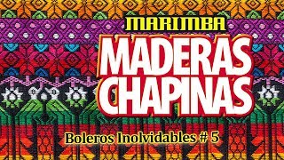 Marimba Maderas Chapinas  Boleros Inolvidables  5 [upl. by Fabien552]