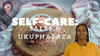 Selfcare  Salts and Ukuphalaza [upl. by Heida]