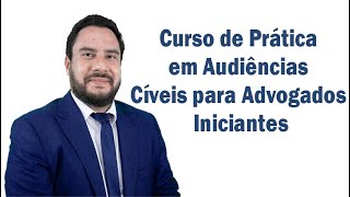 Curso de Prática em Audiências Cíveis para Advogados Iniciantes  Como aprender a advogar  Aula [upl. by Eerrehc241]