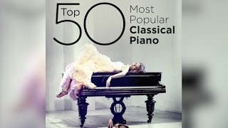 Top 50 Best Classical Piano Music [upl. by Naxor]