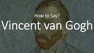 How to Pronounce Vincent Van Gogh CORRECTLY [upl. by Atnim286]