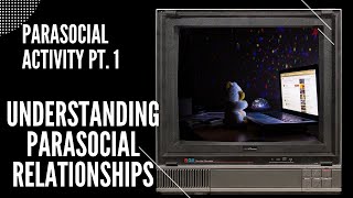 Understanding Parasocial Relationships  Parasocial Activity Pt 1 [upl. by Ima621]