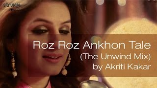 Roz Roz Ankhon Tale The Unwind Mix by Akriti Kakar [upl. by Inahteb]