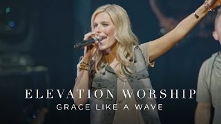 Grace Like A Wave  Live  Elevation Worship [upl. by Otrebile219]