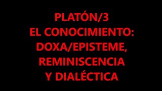 PLATÓN3 EL CONOCIMIENTO DOXAEPISTEME REMINISCENCIA Y DIALÉCTICA [upl. by Desmond516]