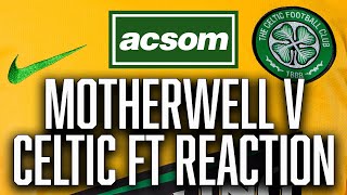 Motherwell v Celtic  LIVE FullTime Reaction  A Celtic State of Mind  ACSOM [upl. by Ylrebma921]