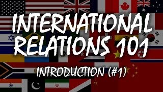 International Relations 101 1 Introduction [upl. by Alyosha690]